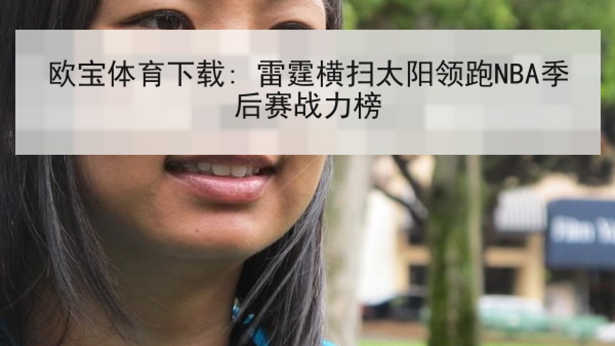 欧宝体育下载: 雷霆横扫太阳领跑NBA季后赛战力榜
