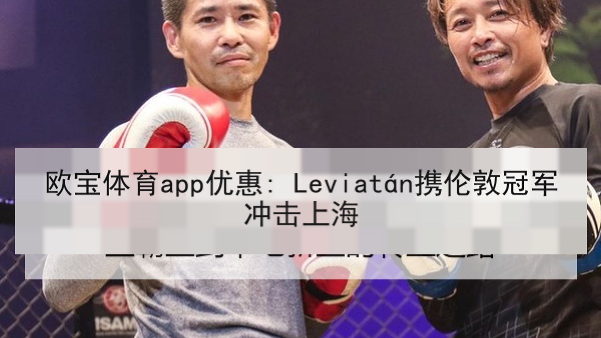 欧宝体育app优惠: Leviatán携伦敦冠军冲击上海 欧宝体育app优惠: Leviatán携伦敦冠军冲击上海