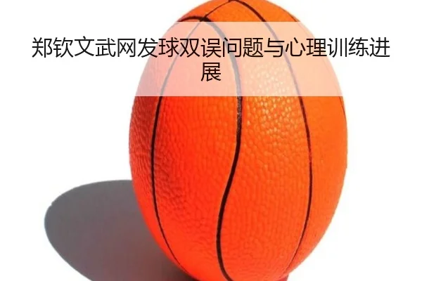 郑钦文武网发球双误问题与心理训练进展