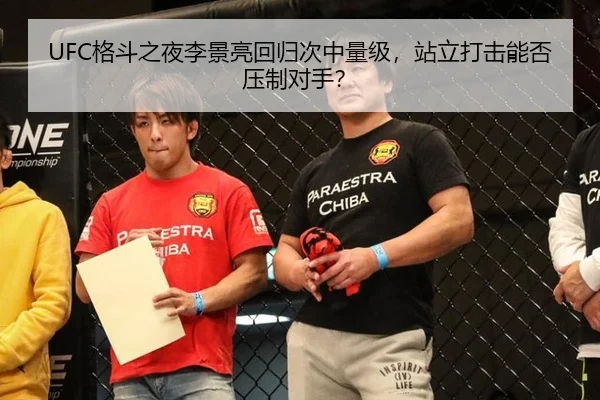 UFC格斗之夜李景亮回归次中量级，站立打击能否压制对手？