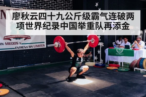 廖秋云四十九公斤级霸气连破两项世界纪录中国举重队再添金