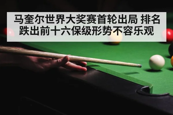 马奎尔世界大奖赛首轮出局 排名跌出前十六保级形势不容乐观