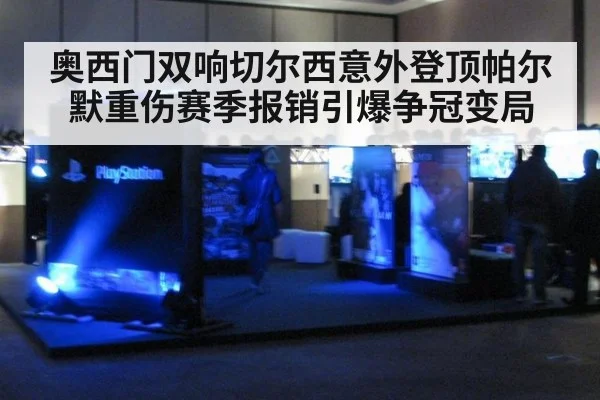 奥西门双响切尔西意外登顶帕尔默重伤赛季报销引爆争冠变局